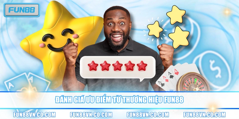 Đánh giá ưu điểm từ thương hiệu FUN88