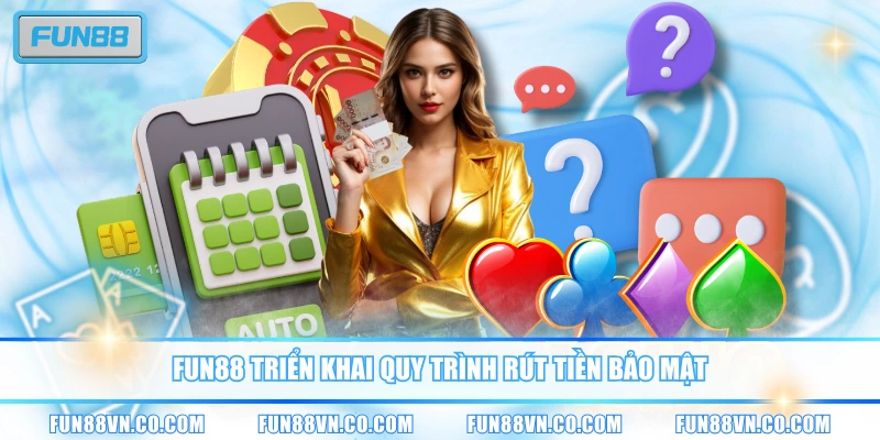 FUN88 triển khai quy trình rút tiền bảo mật