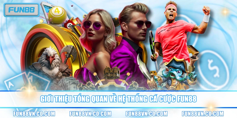 Giới thiệu tổng quan về hệ thống cá cược FUN88