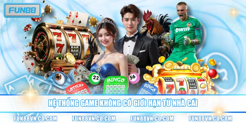 Hệ thống game không có giới hạn từ nhà cái